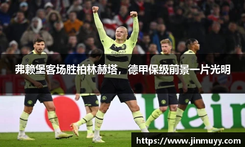 弗赖堡客场胜柏林赫塔，德甲保级前景一片光明