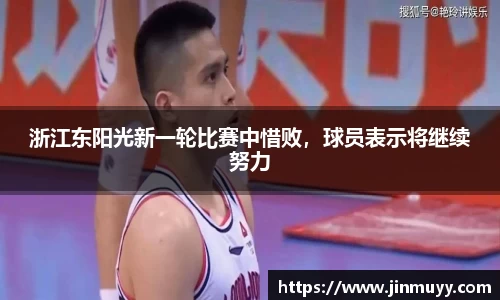 浙江东阳光新一轮比赛中惜败，球员表示将继续努力