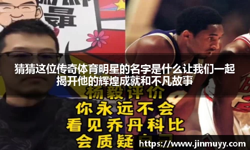 猜猜这位传奇体育明星的名字是什么让我们一起揭开他的辉煌成就和不凡故事