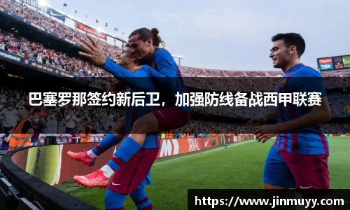 巴塞罗那签约新后卫，加强防线备战西甲联赛