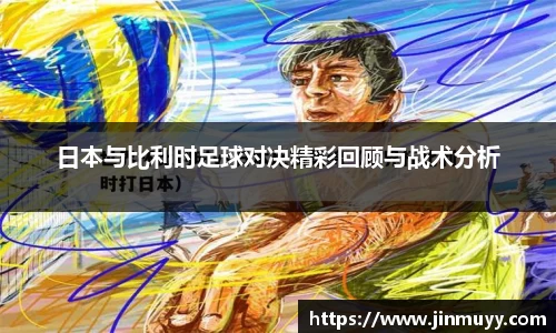 日本与比利时足球对决精彩回顾与战术分析